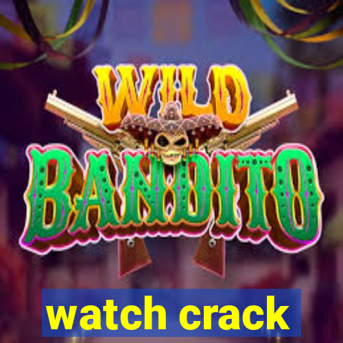 watch crack